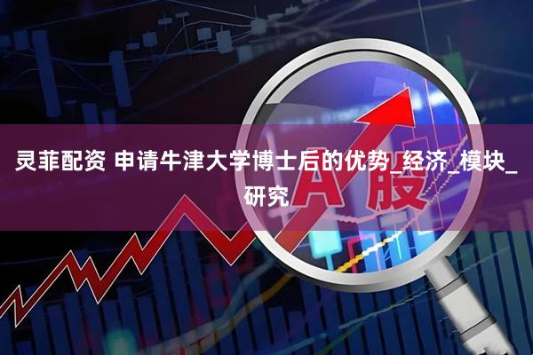 灵菲配资 申请牛津大学博士后的优势_经济_模块_研究